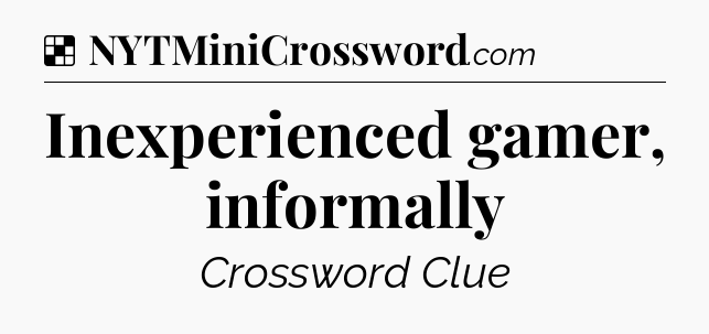 Solution: Inexperienced gamer, informally - NYT Crossword