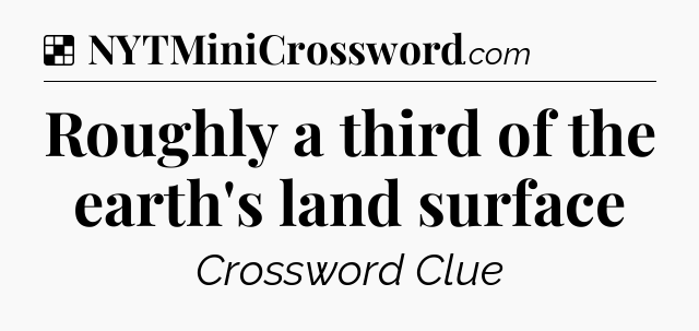 Solution: Roughly a third of the earth's land surface - NYT Crossword