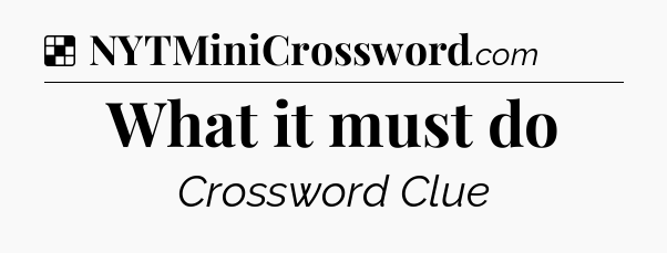 Solution: What it must do - NYT Crossword