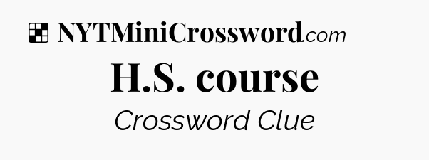Solution: H.S. course - NYT Crossword