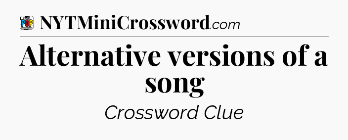 Alternative versions of a song Crossword Clue