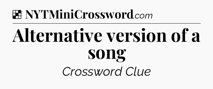 Solution: Alternative version of a song - NYT Crossword
