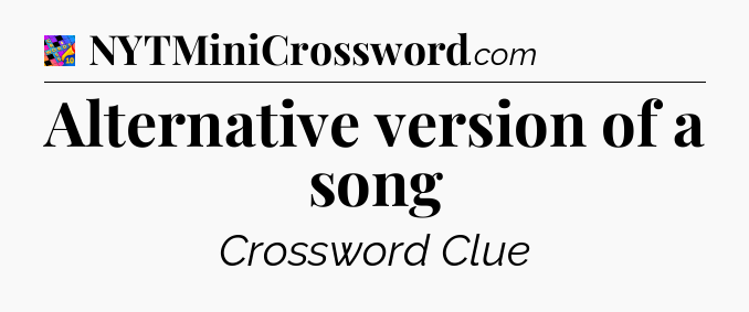 Alternative version of a song Crossword Clue