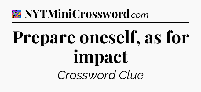 Prepare oneself, as for impact Crossword Clue