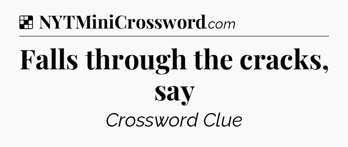 Solution: Falls through the cracks, say - NYT Crossword