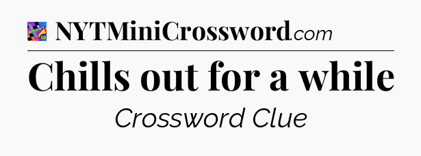 Chills out for a while Crossword Clue