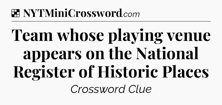 Solution: Team whose playing venue appears on the National Register of Historic Places - NYT Crossword
