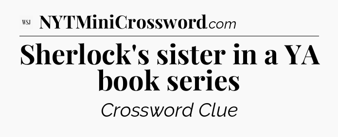 Sherlock's sister in a YA book series - WSJ Crossword