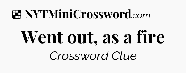 Solution: Went out, as a fire - NYT Crossword
