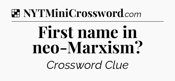 Solution: First name in neo-Marxism - NYT Crossword
