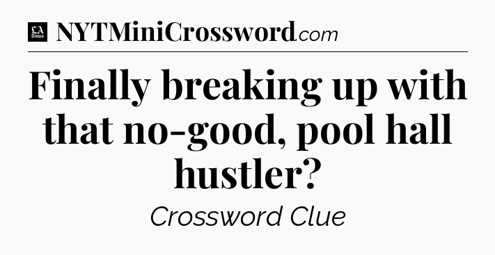 Finally breaking up with that no-good, pool hall hustler - LA Times Crossword