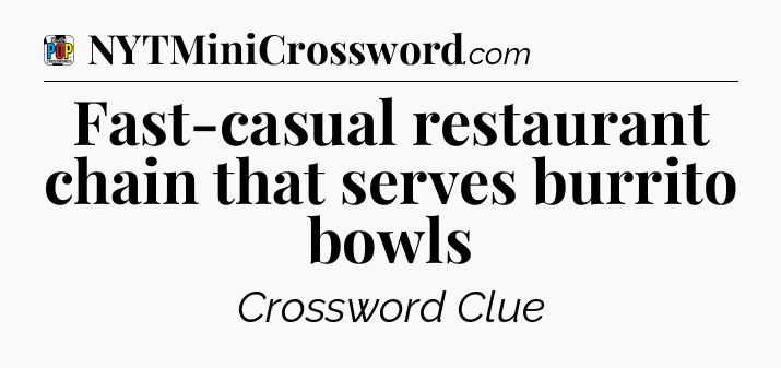 Fast-casual restaurant chain that serves burrito bowls Crossword Clue