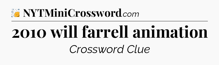 2010 will farrell animation - 7 Little Words