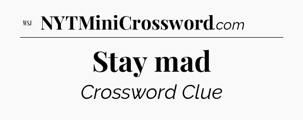 Stay mad - WSJ Crossword