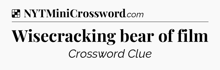 Solution: Wisecracking bear of film - NYT Crossword