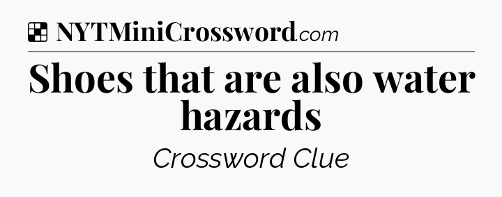 Solution: Shoes that are also water hazards - NYT Crossword