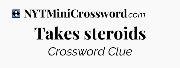 Solution: Takes steroids - NYT Mini Crossword