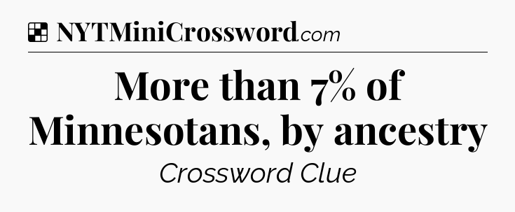 Solution: More than 7% of Minnesotans, by ancestry - NYT Crossword