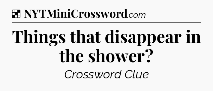 Solution: Things that disappear in the shower - NYT Crossword