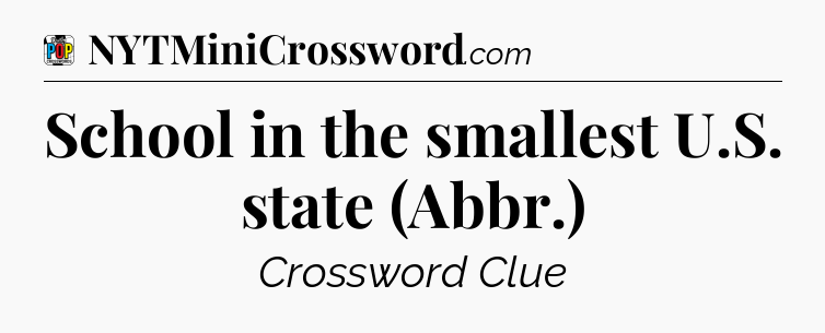School in the smallest U.S. state (Abbr.) Crossword Clue