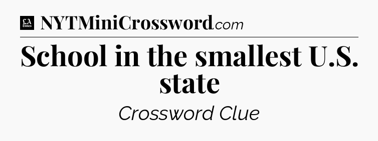 School in the smallest U.S. state - LA Times Crossword