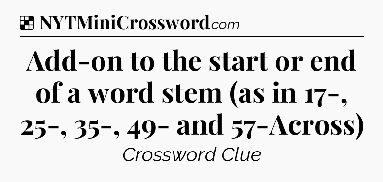 Solution: Add-on to the start or end of a word stem (as in 17-, 25-, 35-, 49- and 57-Across) - NYT Crossword