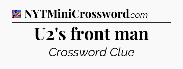U2's front man Crossword Clue