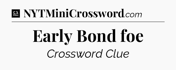Early Bond foe - LA Times Crossword