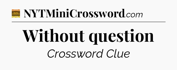 Without question - Eugene Sheffer Crossword