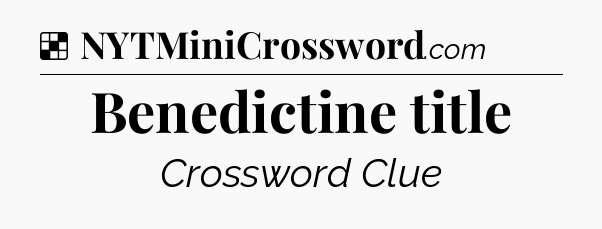 Solution: Benedictine title - NYT Crossword