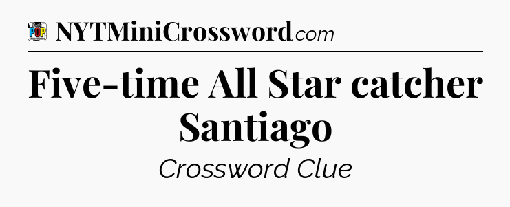 Five-time All Star catcher Santiago Crossword Clue