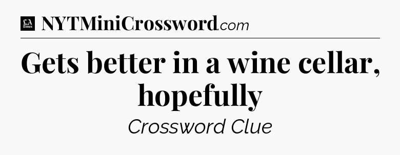 Gets better in a wine cellar, hopefully - LA Times Crossword