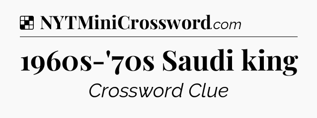 Solution: 1960s-'70s Saudi king - NYT Crossword