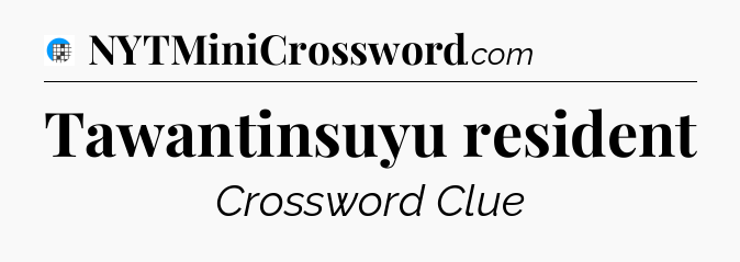 Tawantinsuyu resident Crossword Clue