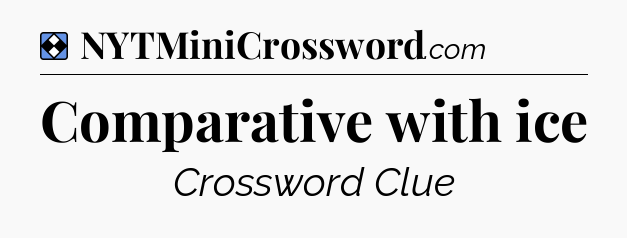 Solution: Comparative with ice - NYT Mini Crossword