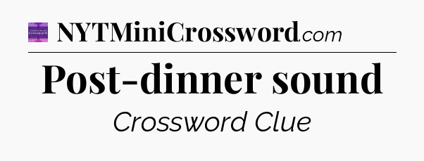 Post-dinner sound - Thomas Joseph Crossword