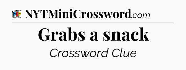 Grabs a snack Crossword Clue