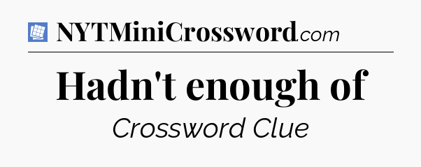 Hadn't enough of Puzzle Page Crossword Clue