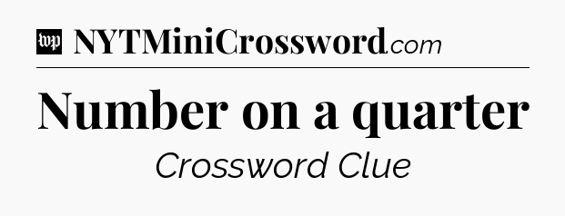 Number on a quarter Crossword Clue