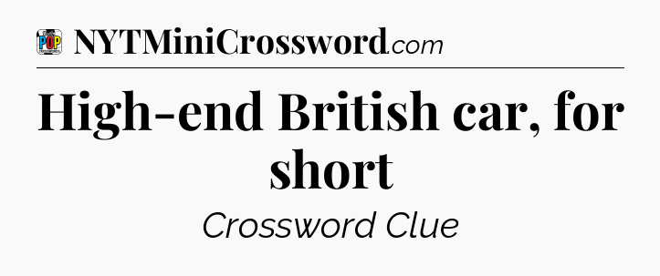 High-end British car, for short Crossword Clue