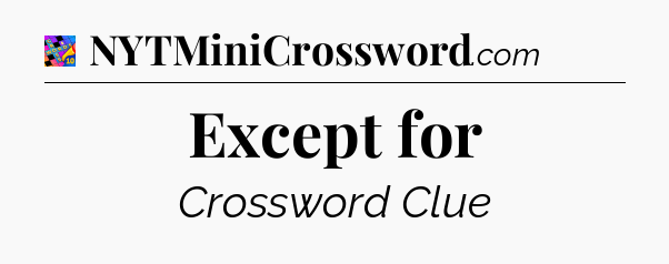 Except for Crossword Clue