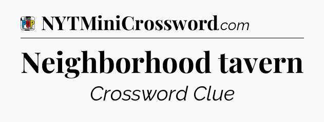 Neighborhood tavern Crossword Clue