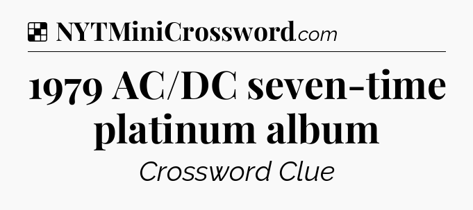 Solution: 1979 AC/DC seven-time platinum album - NYT Crossword