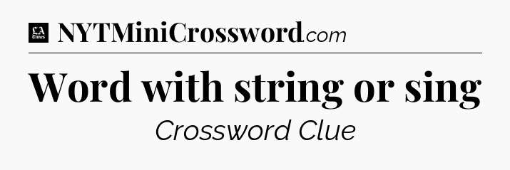 Word with string or sing - LA Times Crossword