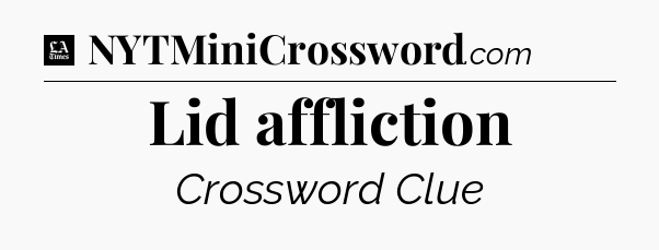 Lid affliction - LA Times Crossword