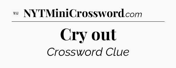 Cry out - WSJ Crossword
