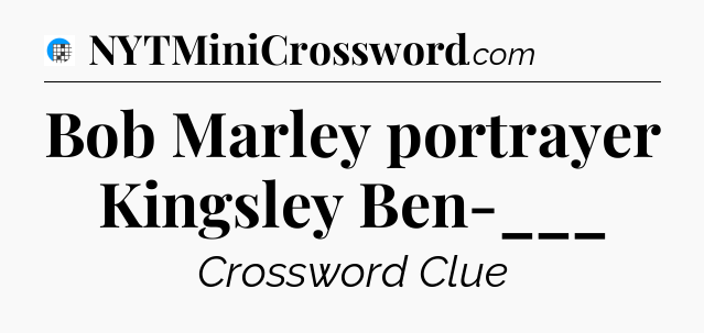 Bob Marley portrayer Kingsley Ben-___ Crossword Clue