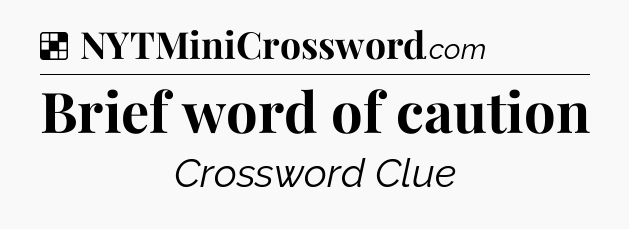 Solution: Brief word of caution - NYT Crossword