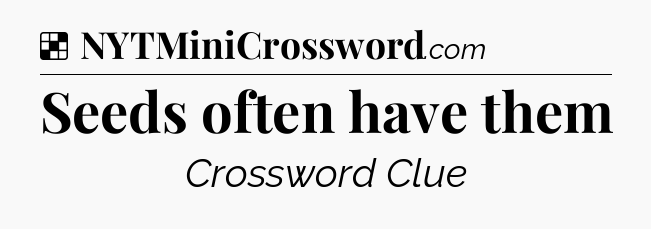 Solution: Seeds often have them - NYT Crossword