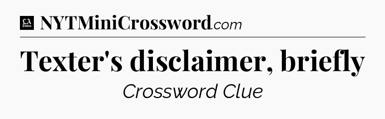 Texter's disclaimer, briefly - LA Times Crossword